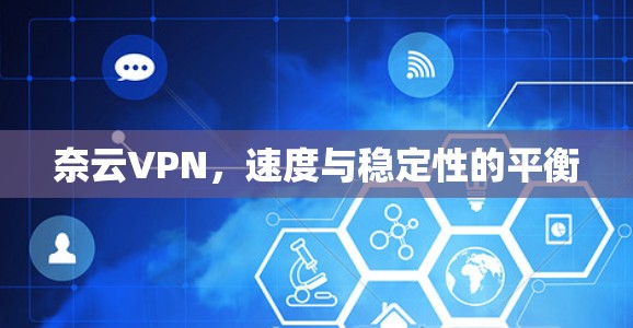 奈云VPN,速度与稳定性的平衡 奈云VPN,速度与稳定性的平衡