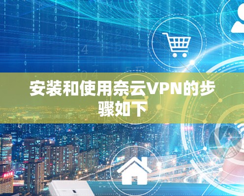安装和使用奈云VPN的步骤如下