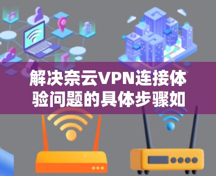 解决奈云VPN连接体验问题的具体步骤如下