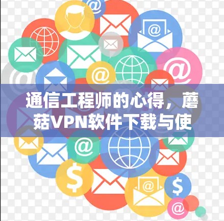 通信工程师的心得，蘑菇VPN软件下载与使用