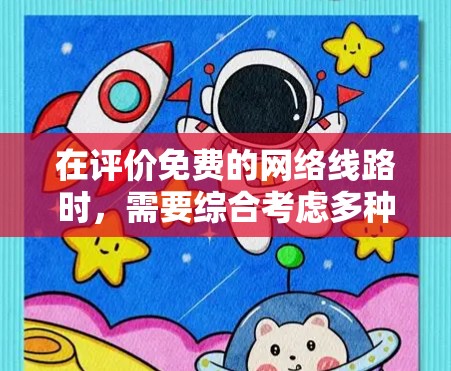在评价免费的网络线路时，需要综合考虑多种因素，以确定最适合的解决方案。以下是对各类型网络的详细分析