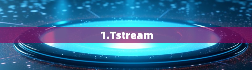 1.Tstream