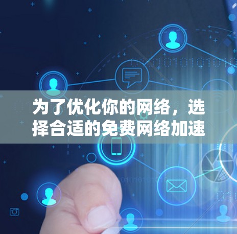 为了优化你的网络,选择合适的免费网络加速软件是一个明智的决定。以下是一些推荐和建议,帮助你找到最适合自己的选择 为了优化你的网络,选择合适的免费网络加速软件是一个明智的决定。以下是一些推荐和建议,帮助你找到最适合自己的选择