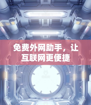 免费外网助手,让互联网更便捷 免费外网助手,让互联网更便捷