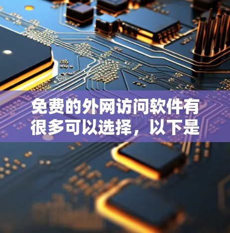 免费的外网访问软件有很多可以选择，以下是一些常见的免费选项，包括WebMail、Endor、Netcat等