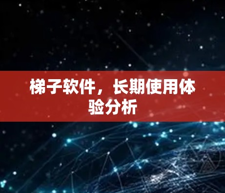 梯子软件，长期使用体验分析