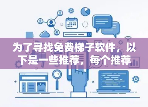 为了寻找免费梯子软件，以下是一些推荐，每个推荐都根据不同的需求和功能特点分类