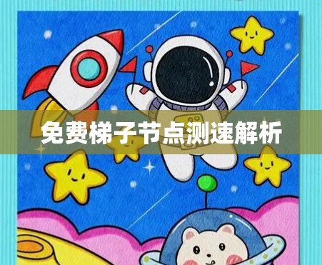 免费梯子节点测速解析 免费梯子节点测速解析