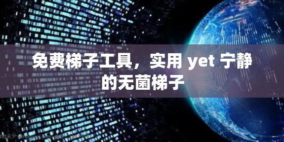 免费梯子工具,实用 yet 宁静的无菌梯子
