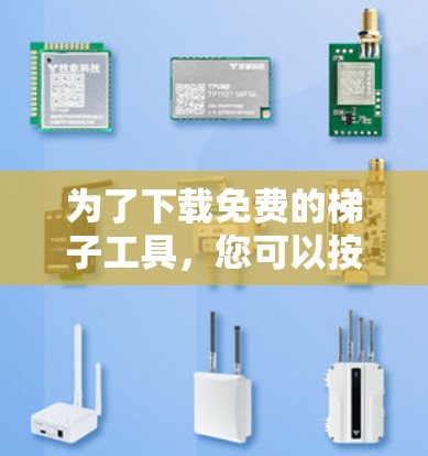 为了下载免费的梯子工具,您可以按照以下步骤进行