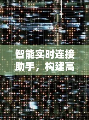 智能实时连接助手,构建高效数据传输网络的未来解决方案 智能实时连接助手,构建高效数据传输网络的未来解决方案