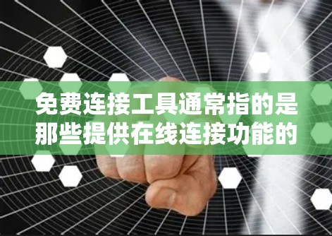 免费连接工具通常指的是那些提供在线连接功能的软件或服务,无需付费即可进行连接。这些工具可以用于各种用途,如聊天、文件传输、云存储、社交媒体连接等。以下是一些常见的免费连接工具及其特点