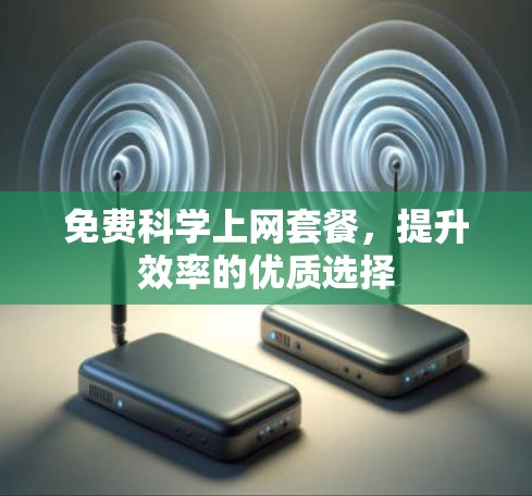 免费科学上网套餐，提升效率的优质选择
