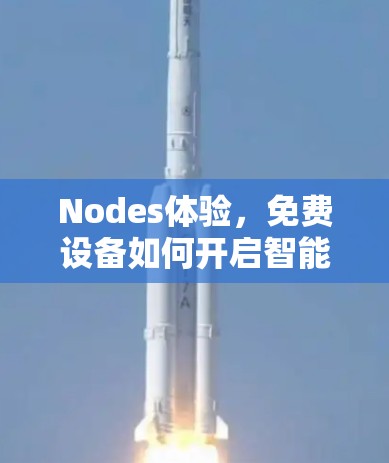Nodes体验,免费设备如何开启智能网络之旅 Nodes体验,免费设备如何开启智能网络之旅