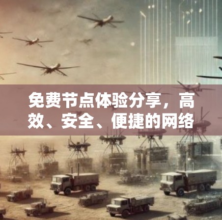 免费节点体验分享，高效、安全、便捷的网络解决方案