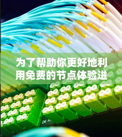 为了帮助你更好地利用免费的节点体验进行开发和学习，以下是对不同节点体验的总结和建议