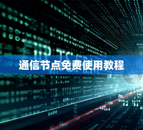 通信节点免费使用教程