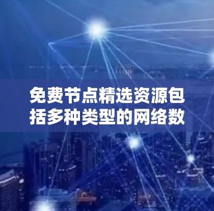 免费节点精选资源包括多种类型的网络数据集和数据库,适合研究、开发和学习。以下是一些常用的免费节点精选资源 免费节点精选资源包括多种类型的网络数据集和数据库,适合研究、开发和学习。以下是一些常用的免费节点精选资源
