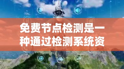 免费节点检测是一种通过检测系统资源的可用性来优化资源管理的机制,广泛应用于多种系统中。以下是对免费节点检测的详细总结 免费节点检测是一种通过检测系统资源的可用性来优化资源管理的机制,广泛应用于多种系统中。以下是对免费节点检测的详细总结