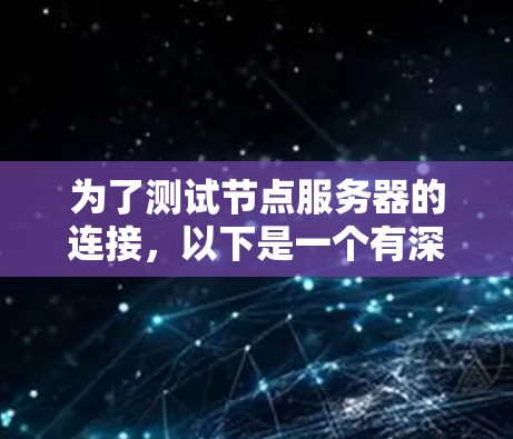 为了测试节点服务器的连接，以下是一个有深度的、结构化的解决方案