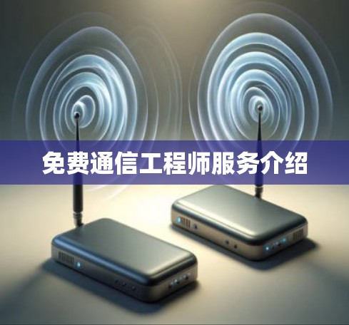 免费通信工程师服务介绍 免费通信工程师服务介绍