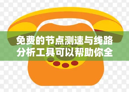 免费的节点测速与线路分析工具可以帮助你全面了解网络流量情况,优化网络性能。以下是详细的步骤和建议 免费的节点测速与线路分析工具可以帮助你全面了解网络流量情况,优化网络性能。以下是详细的步骤和建议