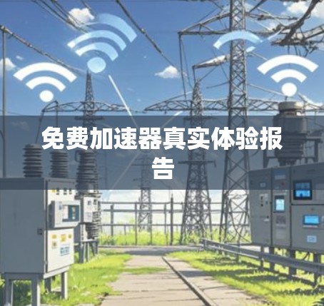 免费加速器真实体验报告