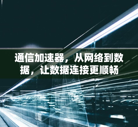 通信加速器，从网络到数据，让数据连接更顺畅
