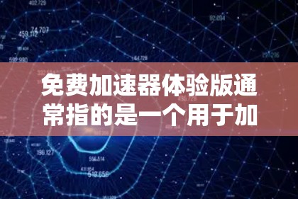 免费加速器体验版通常指的是一个用于加速文件下载、搜索、购物等功能的免费软件或工具。以下是一个可能的免费加速器体验版的步骤说明