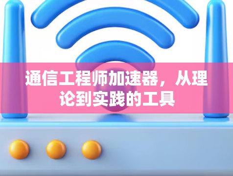 通信工程师加速器，从理论到实践的工具