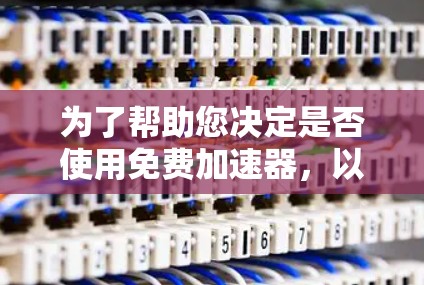 为了帮助您决定是否使用免费加速器，以下是一个有条理的步骤指南