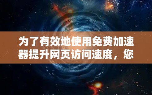 为了有效地使用免费加速器提升网页访问速度,您可以按照以下步骤进行