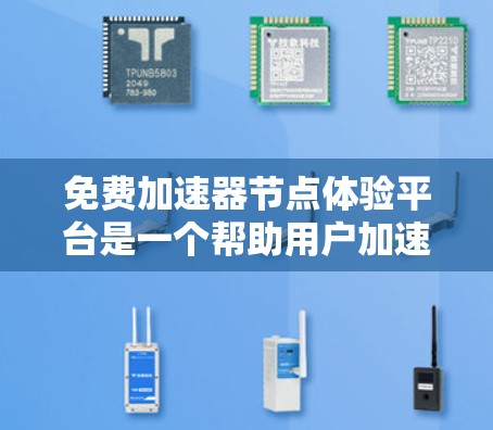 免费加速器节点体验平台是一个帮助用户加速游戏的工具，通常在一些热门游戏社区和论坛中提供。以下是一些常见的免费加速器节点体验平台及其特点