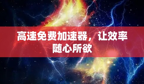 高速免费加速器,让效率随心所欲