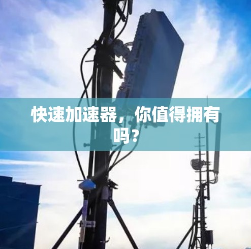 快速加速器，你值得拥有吗？