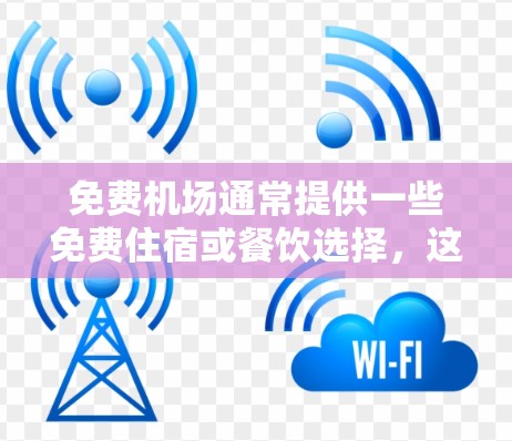 免费机场通常提供一些免费住宿或餐饮选择，这些地方通常靠近机场。以下是一些常见的免费机场住宿网站，您可以访问这些网站以找到附近的免费住宿位置