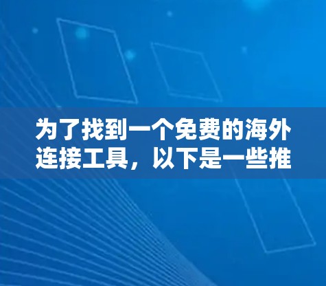 为了找到一个免费的海外连接工具，以下是一些推荐和考虑因素