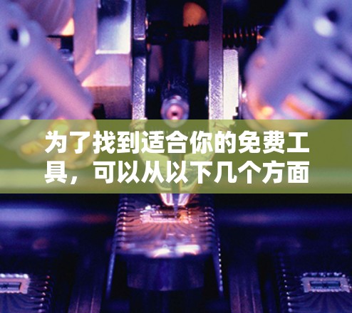 为了找到适合你的免费工具，可以从以下几个方面入手