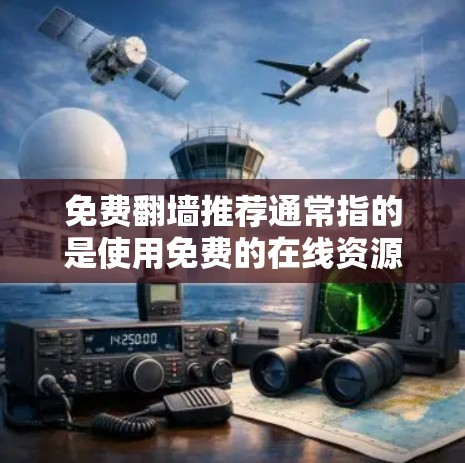 免费翻墙推荐通常指的是使用免费的在线资源来访问视频、文档、课程等,而不是真正翻墙到其他服务器。以下是一些推荐的免费翻墙网站,帮助你找到各种资源 免费翻墙推荐通常指的是使用免费的在线资源来访问视频、文档、课程等,而不是真正翻墙到其他服务器。以下是一些推荐的免费翻墙网站,帮助你找到各种资源