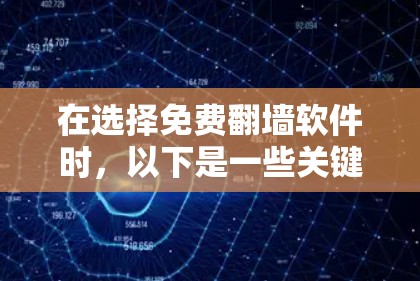 在选择免费翻墙软件时，以下是一些关键点和推荐