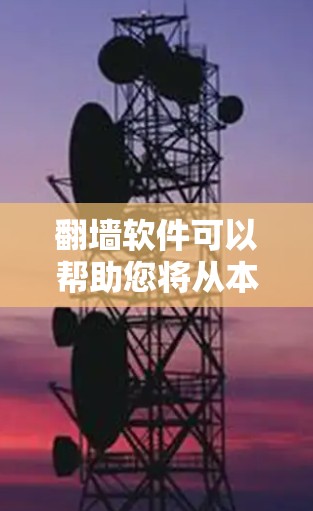 翻墙软件可以帮助您将从本地服务器复制的视频、照片、文件等文件转移到网络上，方便您随时查看。以下是一些免费的翻墙软件推荐，您可以根据自己的需求选择合适的工具