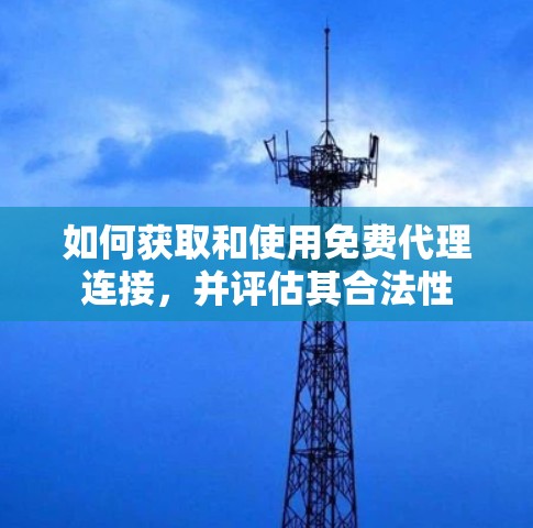 如何获取和使用免费代理连接，并评估其合法性