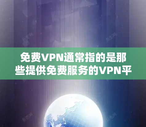 免费VPN通常指的是那些提供免费服务的VPN平台或工具。虽然VPN通常需要付费使用，但有一些平台或工具会提供免费的体验或使用。以下是一些常见的免费VPN推荐