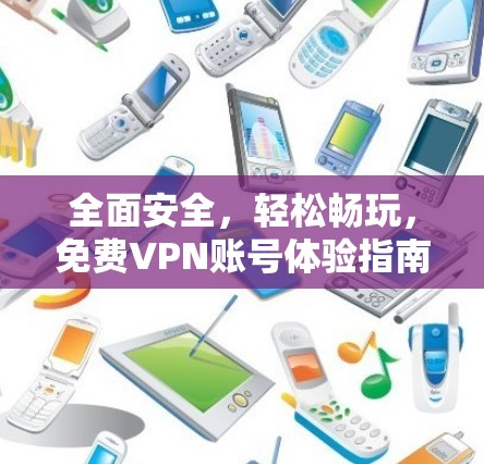 全面安全，轻松畅玩，免费VPN账号体验指南