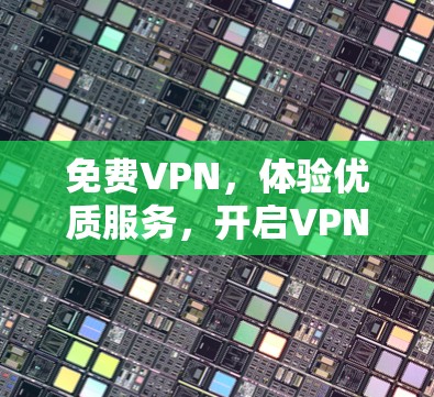 免费VPN，体验优质服务，开启VPN之旅