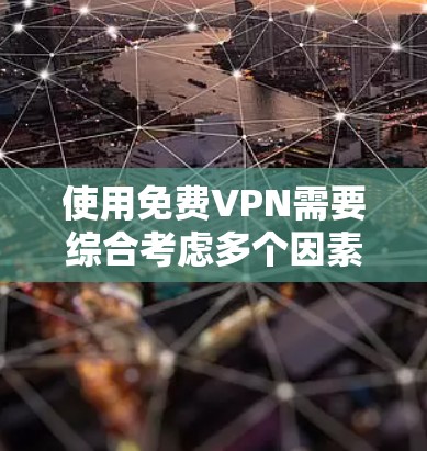 使用免费VPN需要综合考虑多个因素，以确保长期稳定和安全。以下是一个结构化的指南，帮助您找到适合的VPN服务并实施长期使用策略