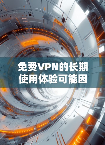 免费VPN的长期使用体验可能因用户的具体需求而有所不同，但可以总结以下几点