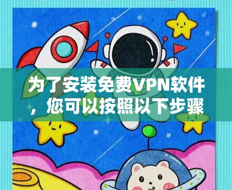 为了安装免费VPN软件，您可以按照以下步骤进行