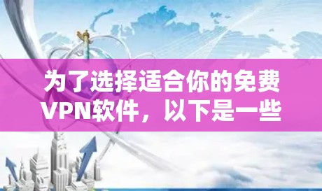 为了选择适合你的免费VPN软件，以下是一些推荐，每条都包括简介、特点、适合用户、免费使用期限和下载链接