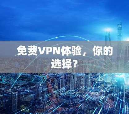 免费VPN体验，你的选择？